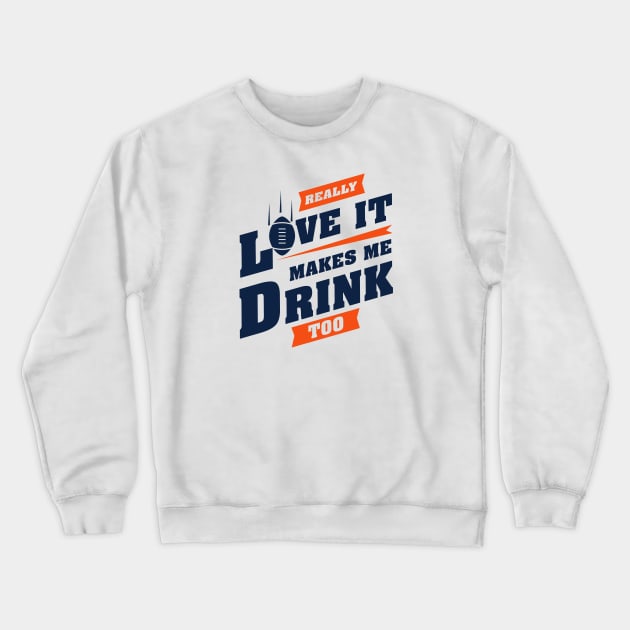 Love Football And Makes Me Drink Too With Denver Football Team Color Crewneck Sweatshirt by Toogoo